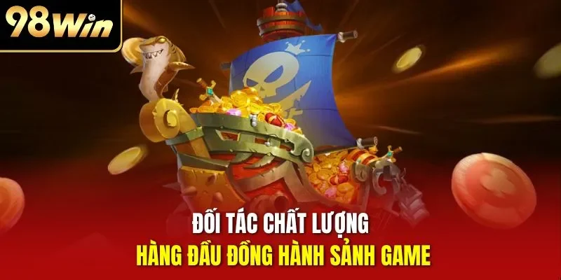 Đối tác chất lượng hàng đầu đồng hành sảnh game