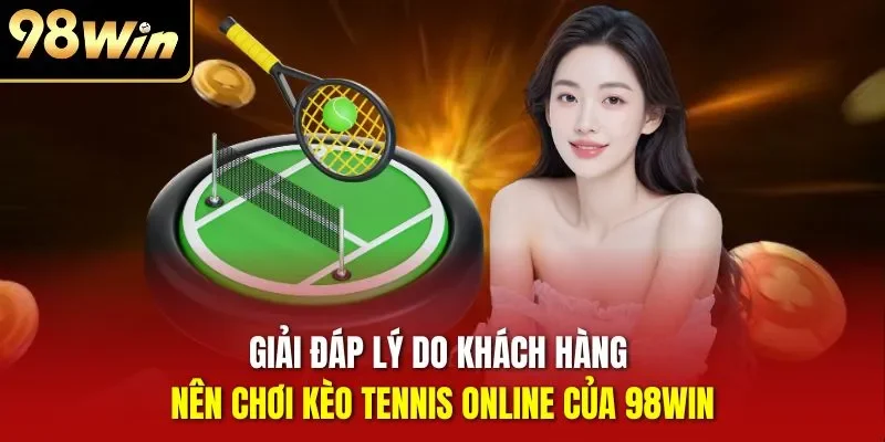 Giải đáp lý do khách hàng nên chơi kèo Tennis online của 98WIN