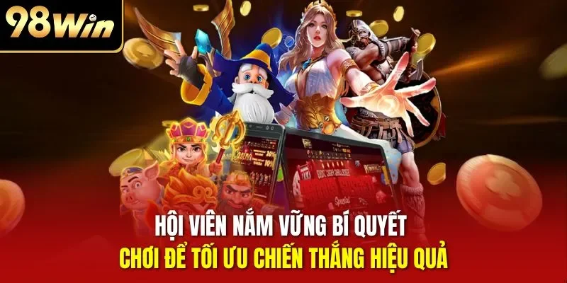Hội viên nắm vững bí quyết chơi để tối ưu chiến thắng hiệu quả