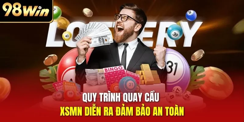 Quy trình quay cầu XSMN diễn ra đảm bảo an toàn