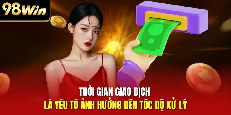 Thời gian giao dịch là yếu tố ảnh hưởng đến tốc độ xử lý
