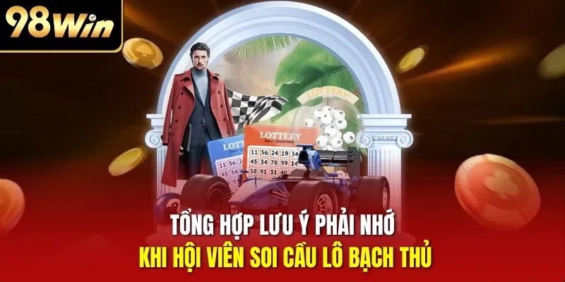 Tổng hợp lưu ý phải nhớ khi hội viên soi cầu lô bạch thủ
